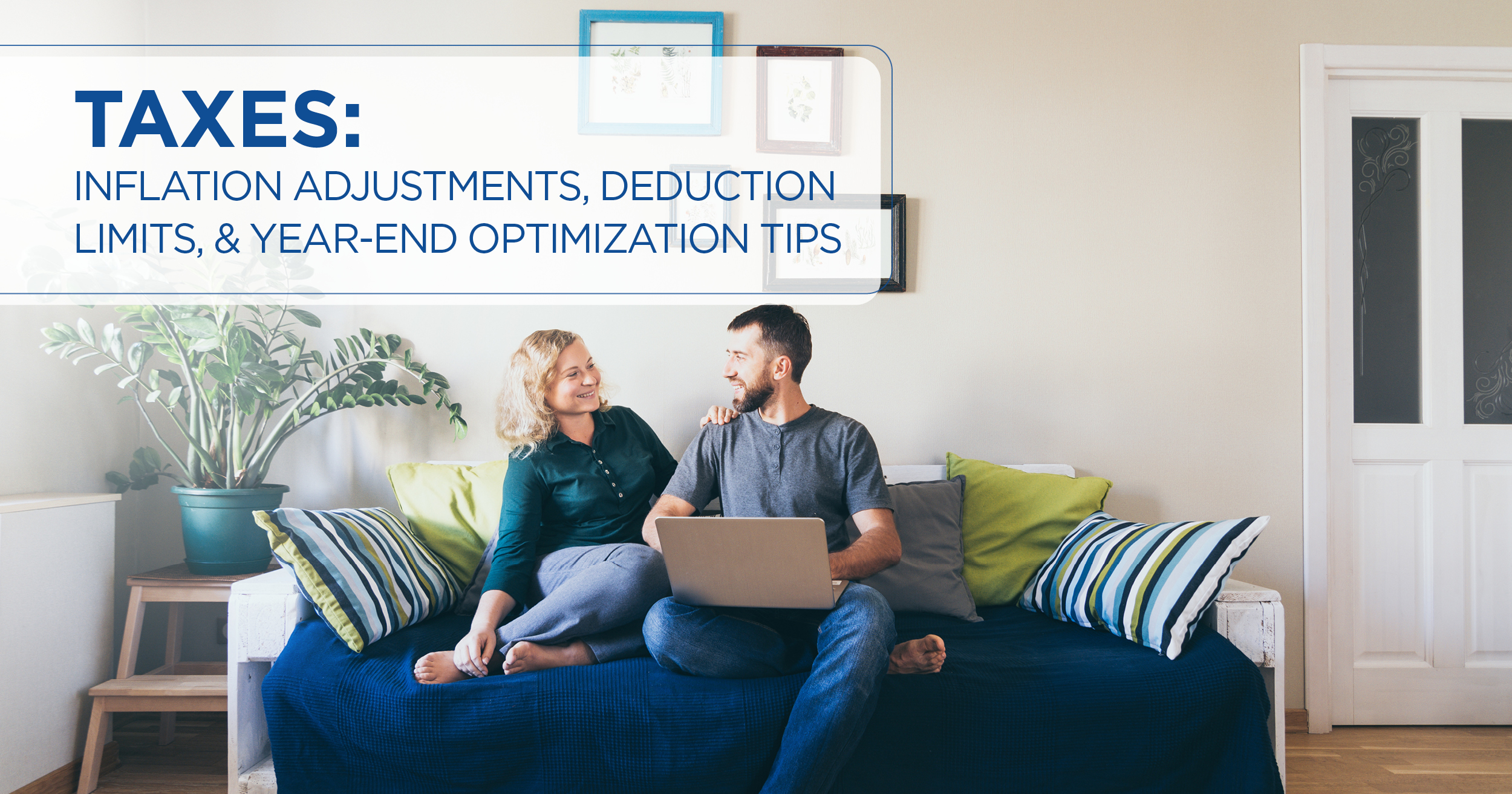 TAXES: INFLATION ADJUSTMENTS, DEDUCTION LIMITS, AND OPTIMIZATION TIPS
